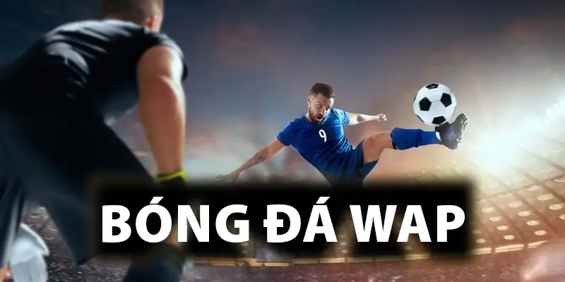Bóng Đá Wap | Kênh Xem Bóng Đá Trực Tuyến Nhanh Nhất